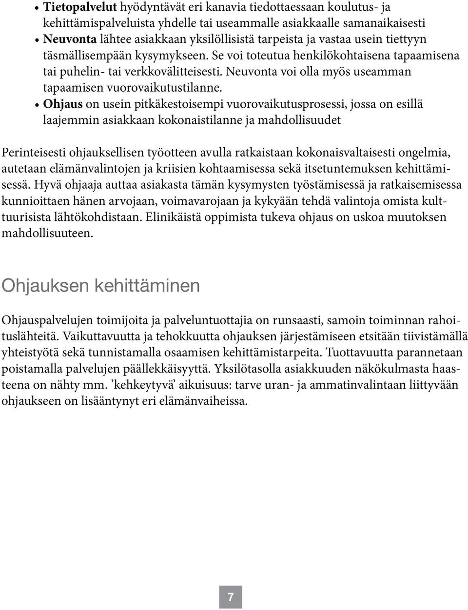 Ohjaus on usein pitkäkestoisempi vuorovaikutusprosessi, jossa on esillä laajemmin asiakkaan kokonaistilanne ja mahdollisuudet Perinteisesti ohjauksellisen työotteen avulla ratkaistaan