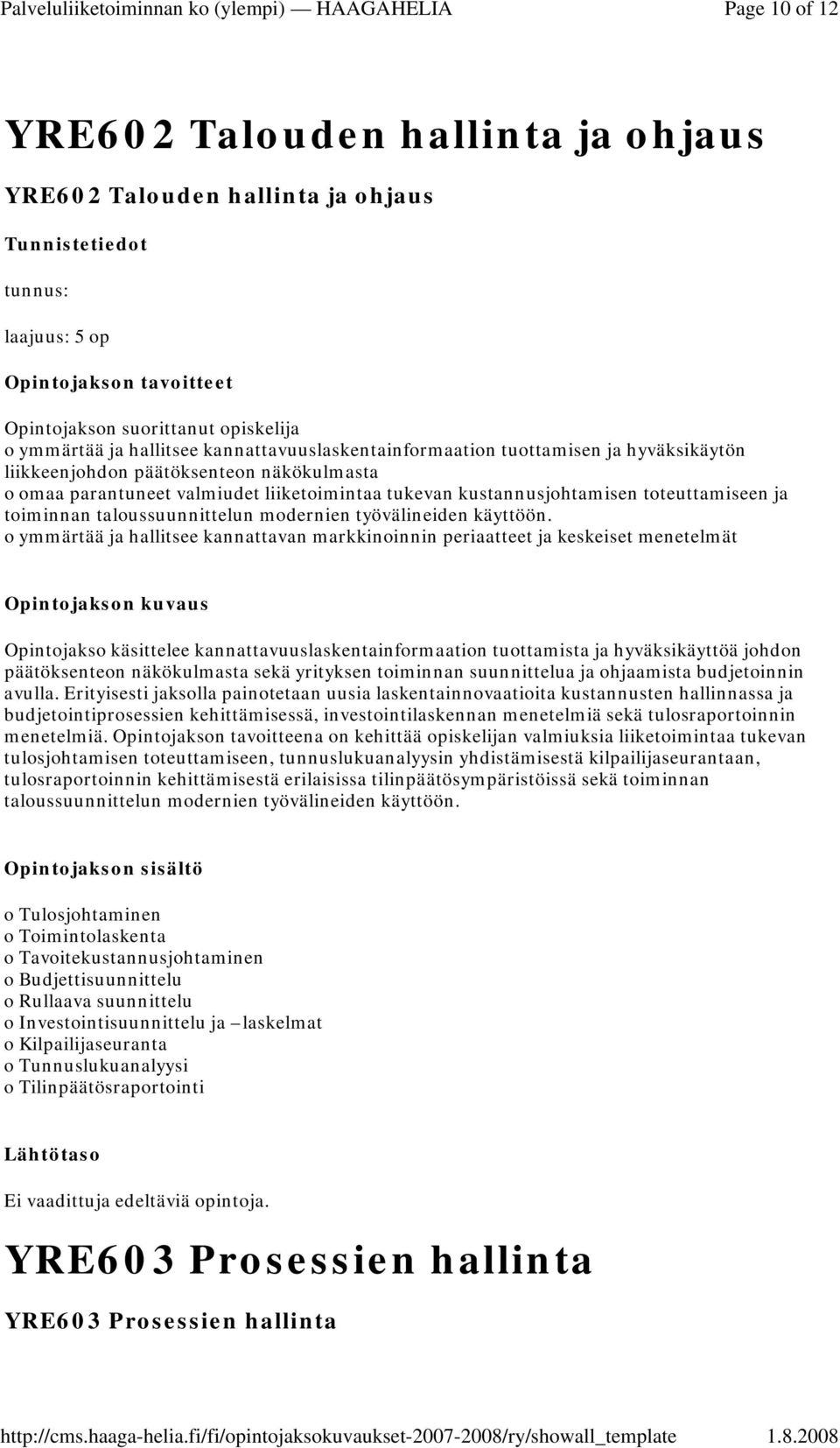 o ymmärtää ja hallitsee kannattavan markkinoinnin periaatteet ja keskeiset menetelmät Opintojakso käsittelee kannattavuuslaskentainformaation tuottamista ja hyväksikäyttöä johdon päätöksenteon