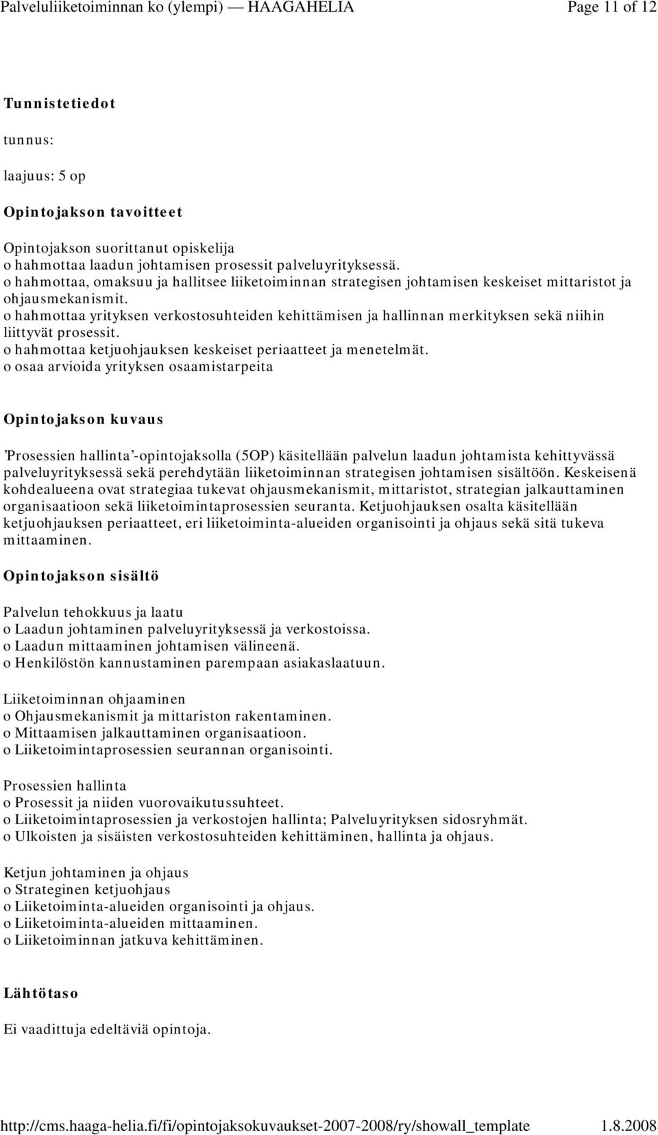 o osaa arvioida yrityksen osaamistarpeita Prosessien hallinta -opintojaksolla (5OP) käsitellään palvelun laadun johtamista kehittyvässä palveluyrityksessä sekä perehdytään liiketoiminnan strategisen