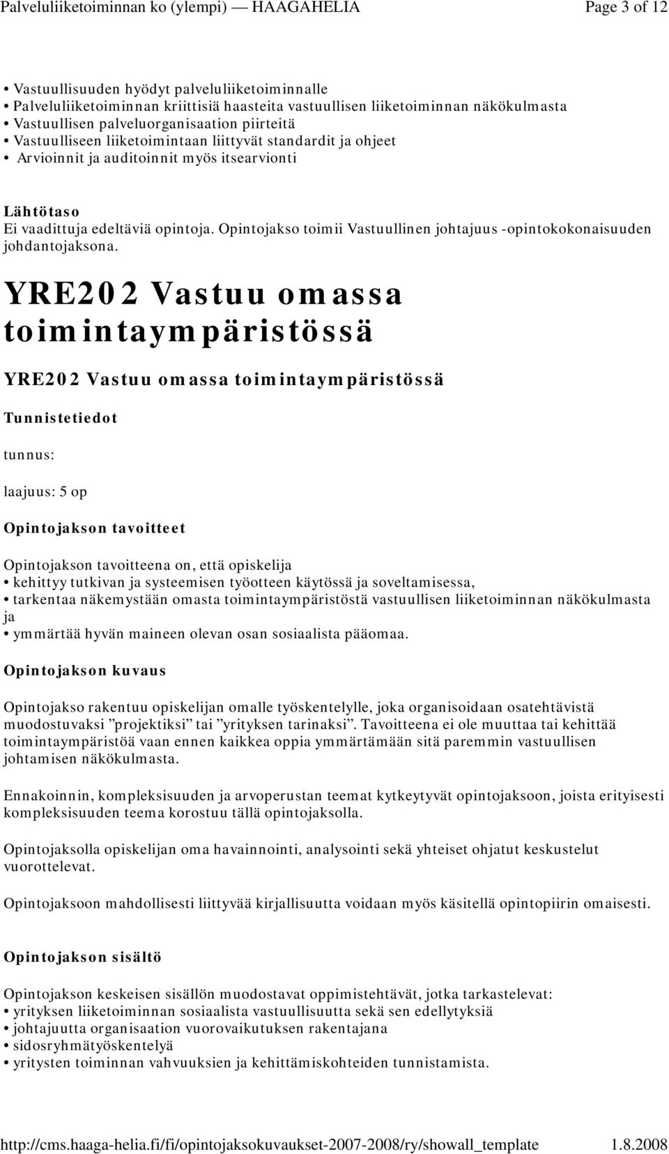 YRE202 Vastuu omassa toimintaympäristössä YRE202 Vastuu omassa toimintaympäristössä Opintojakson tavoitteena on, että opiskelija kehittyy tutkivan ja systeemisen työotteen käytössä ja soveltamisessa,