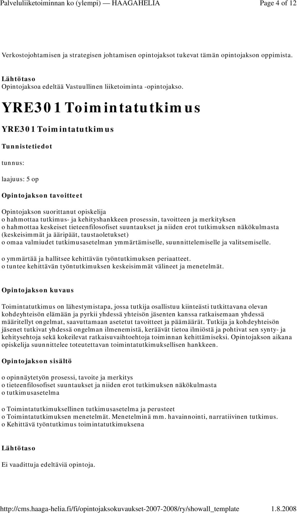 tutkimuksen näkökulmasta (keskeisimmät ja ääripäät, taustaoletukset) o omaa valmiudet tutkimusasetelman ymmärtämiselle, suunnittelemiselle ja valitsemiselle.