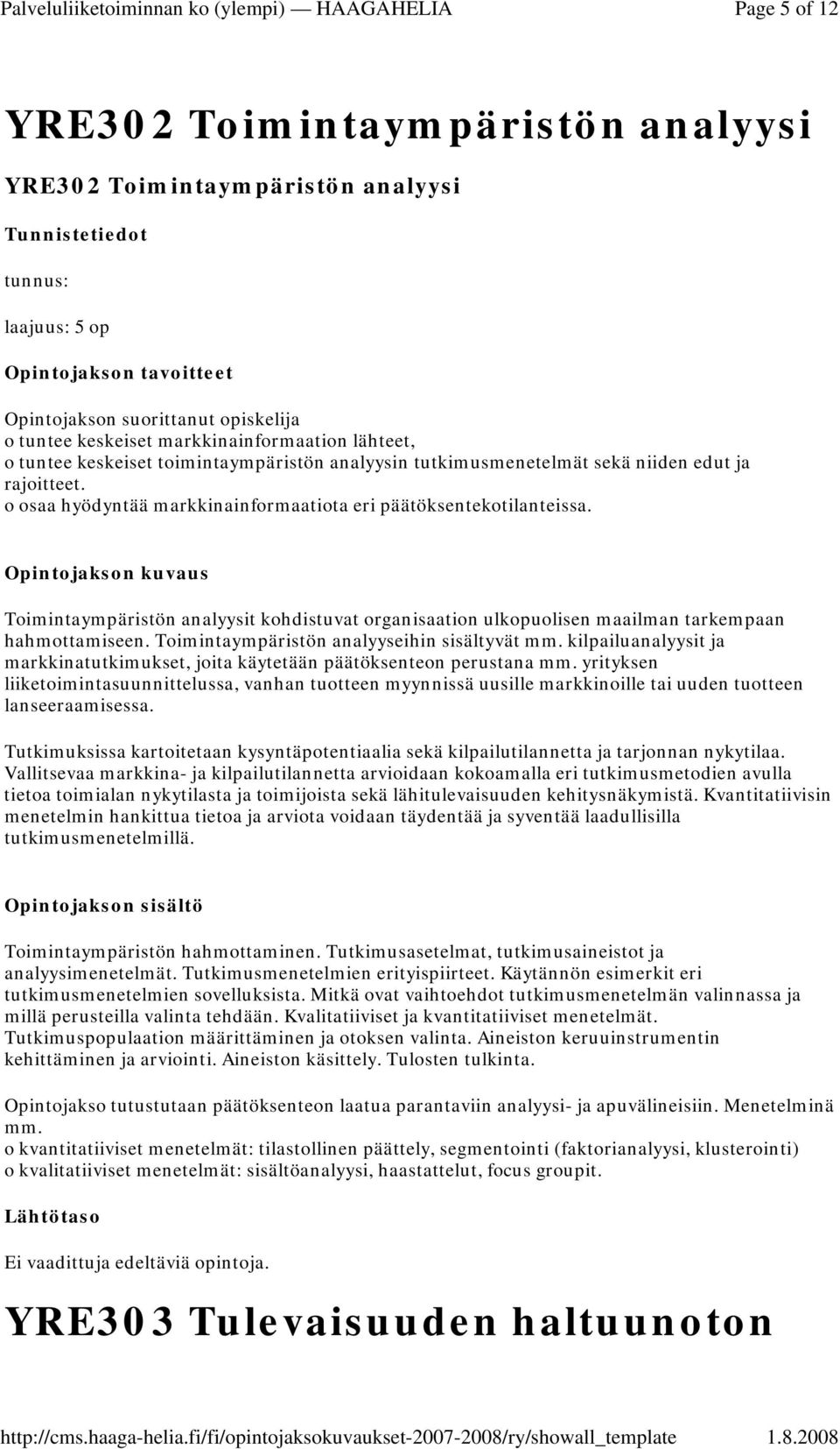 Toimintaympäristön analyysit kohdistuvat organisaation ulkopuolisen maailman tarkempaan hahmottamiseen. Toimintaympäristön analyyseihin sisältyvät mm.