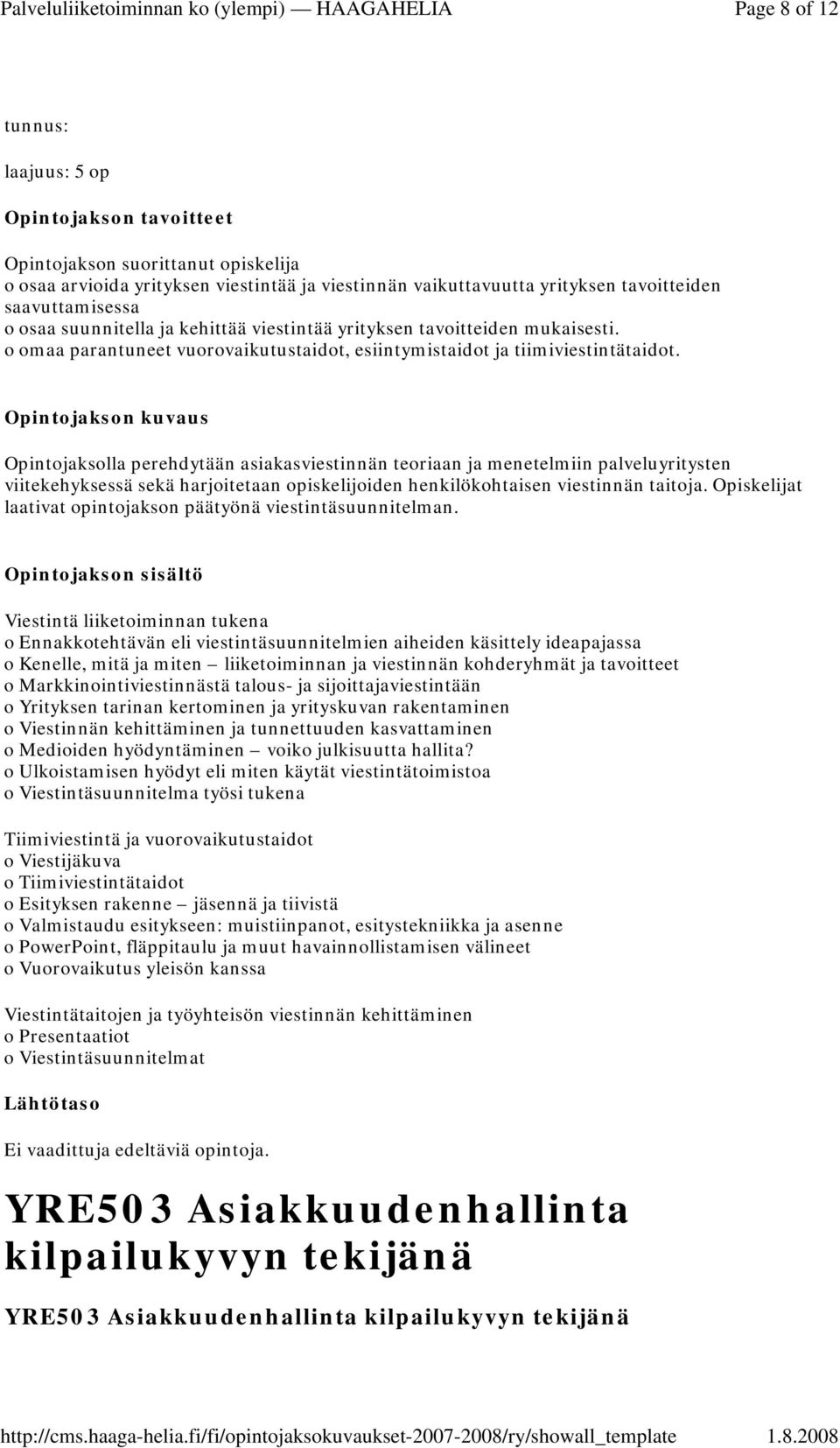 Opintojaksolla perehdytään asiakasviestinnän teoriaan ja menetelmiin palveluyritysten viitekehyksessä sekä harjoitetaan opiskelijoiden henkilökohtaisen viestinnän taitoja.