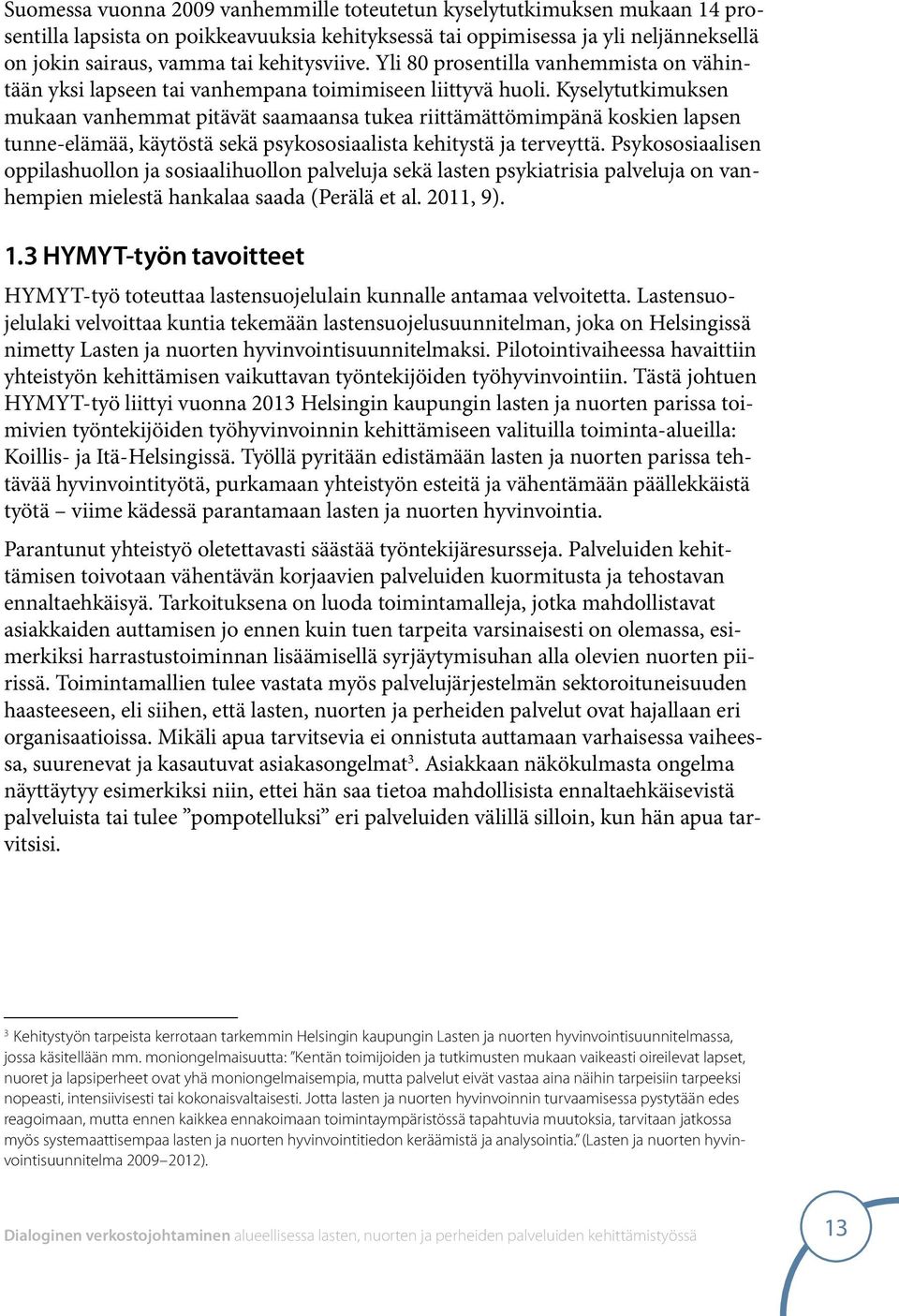 Kyselytutkimuksen mukaan vanhemmat pitävät saamaansa tukea riittämättömimpänä koskien lapsen tunne-elämää, käytöstä sekä psykososiaalista kehitystä ja terveyttä.