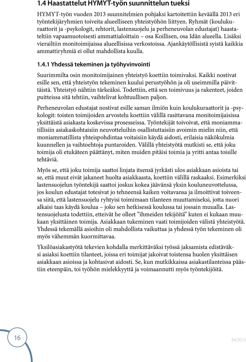 Lisäksi vierailtiin monitoimijaissa alueellisissa verkostoissa. Ajankäytöllisistä syistä kaikkia ammattiryhmiä ei ollut mahdollista kuulla. 1.4.