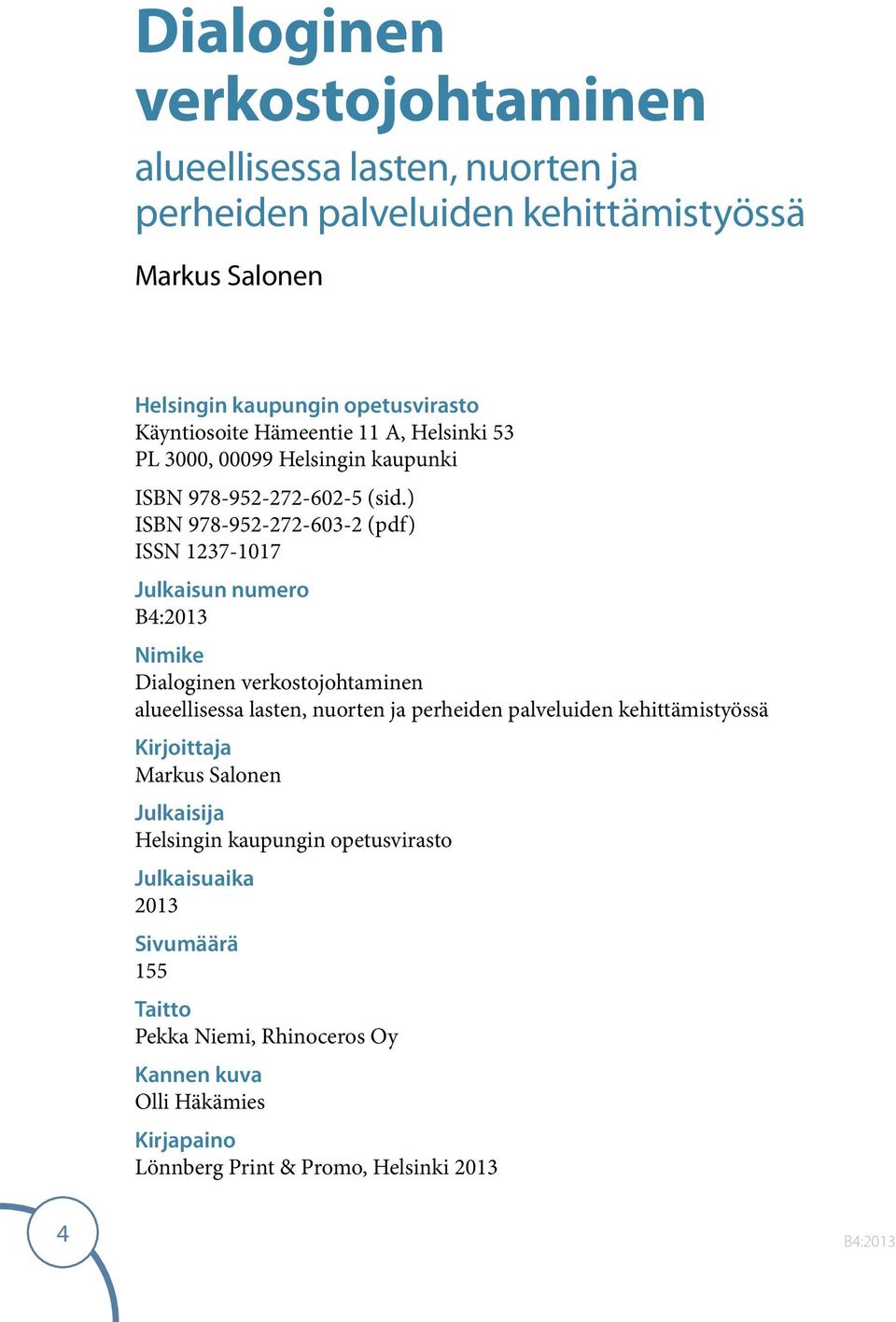 ) ISBN 978-952-272-603-2 (pdf) ISSN 1237-1017 Julkaisun numero B4:2013 Nimike Dialoginen verkostojohtaminen alueellisessa lasten, nuorten ja perheiden palveluiden