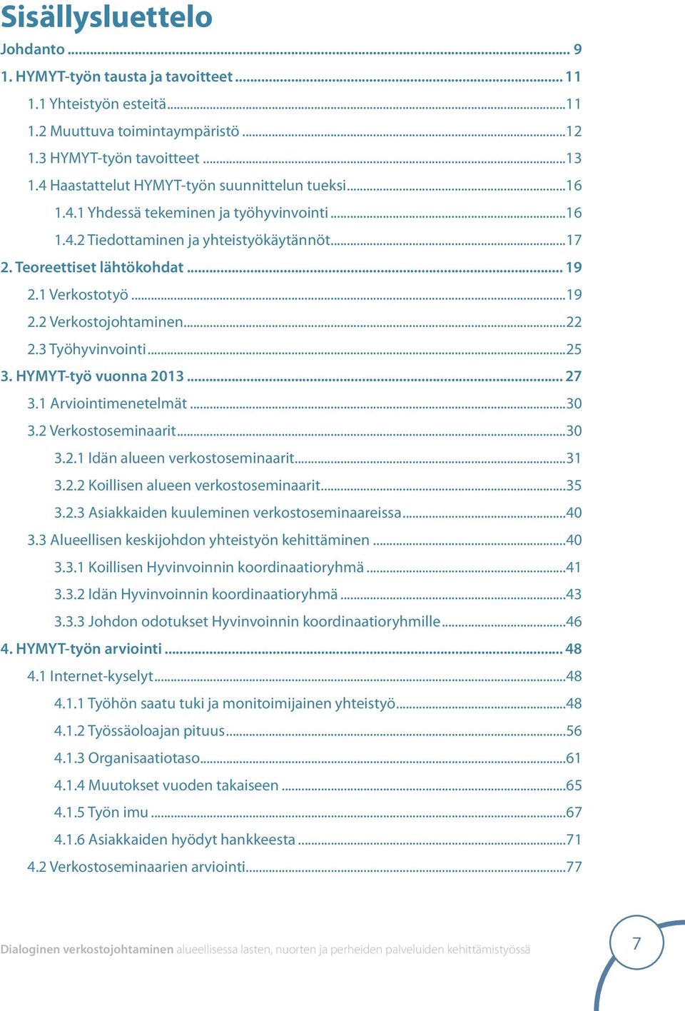 1 Verkostotyö...19 2.2 Verkostojohtaminen...22 2.3 Työhyvinvointi...25 3. HYMYT-työ vuonna 2013... 27 3.1 Arviointimenetelmät...30 3.2 Verkostoseminaarit...30 3.2.1 Idän alueen verkostoseminaarit.