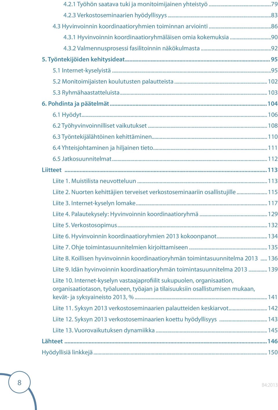 3 Ryhmähaastatteluista... 103 6. Pohdinta ja päätelmät...104 6.1 Hyödyt... 106 6.2 Työhyvinvoinnilliset vaikutukset... 108 6.3 Työntekijälähtöinen kehittäminen... 110 6.