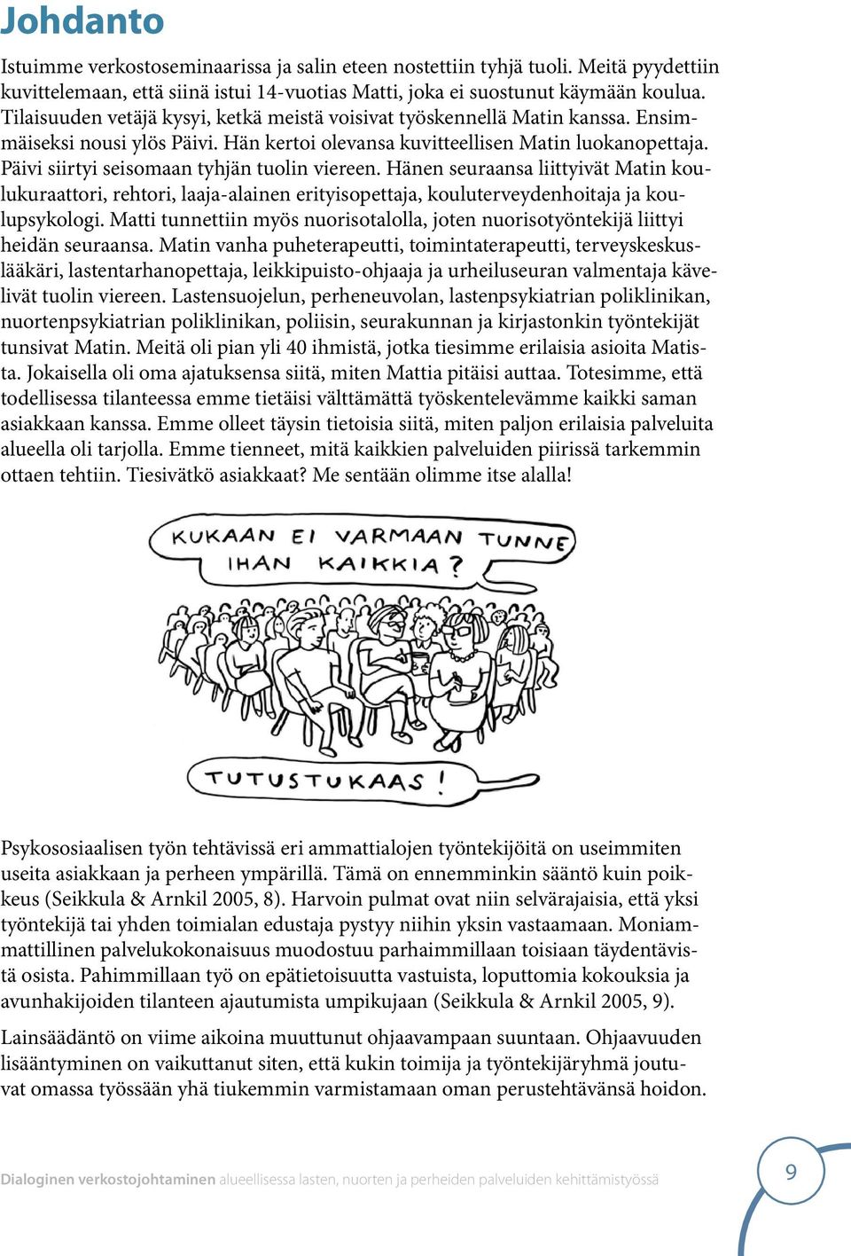 Päivi siirtyi seisomaan tyhjän tuolin viereen. Hänen seuraansa liittyivät Matin koulukuraattori, rehtori, laaja-alainen erityisopettaja, kouluterveydenhoitaja ja koulupsykologi.