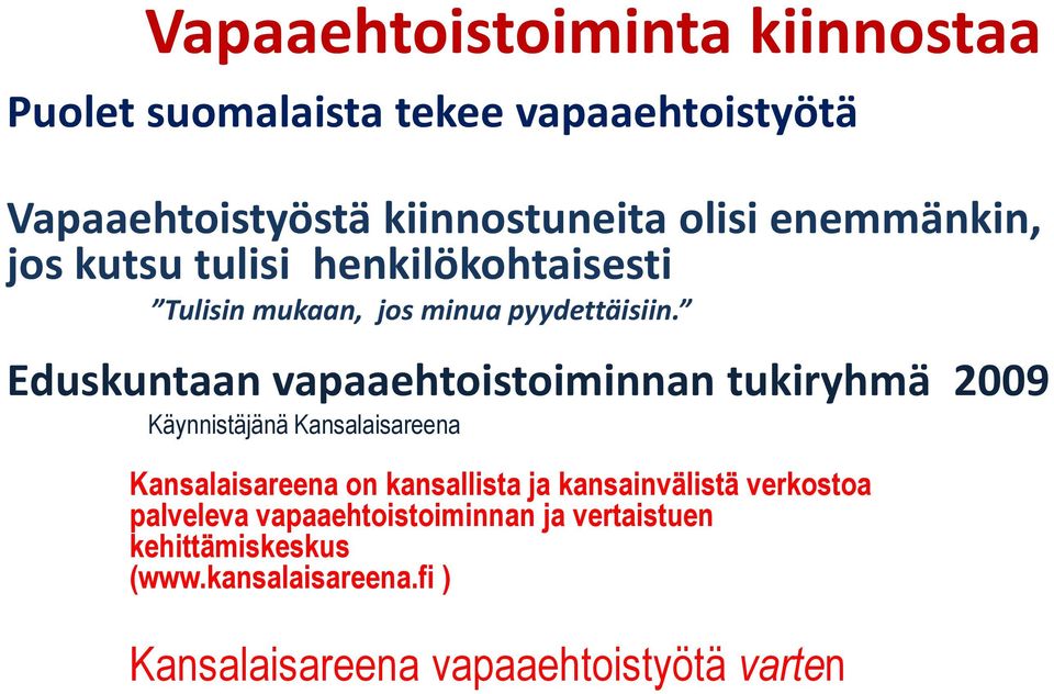 Eduskuntaan vapaaehtoistoiminnan tukiryhmä 2009 Käynnistäjänä Kansalaisareena Kansalaisareena on kansallista ja