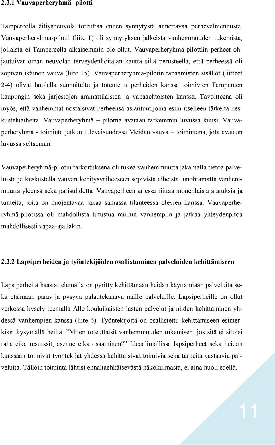 Vauvaperheryhmä pilottiin perheet ohjautuivat oman neuvolan terveydenhoitajan kautta sillä perusteella, että perheessä oli sopivan ikäinen vauva (liite 15).