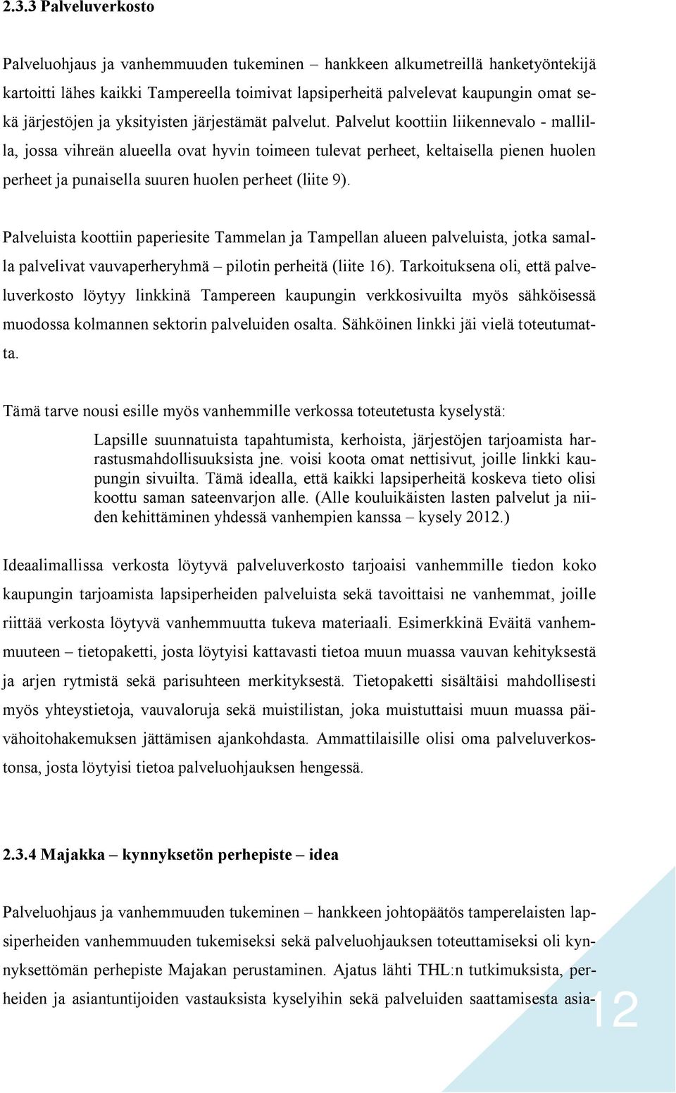 Palvelut koottiin liikennevalo mallilla, jossa vihreän alueella ovat hyvin toimeen tulevat perheet, keltaisella pienen huolen perheet ja punaisella suuren huolen perheet (liite 9).