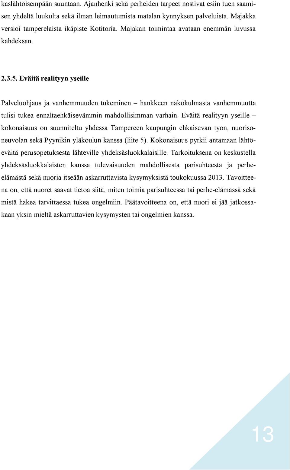 Eväitä realityyn yseille Palveluohjaus ja vanhemmuuden tukeminen hankkeen näkökulmasta vanhemmuutta tulisi tukea ennaltaehkäisevämmin mahdollisimman varhain.