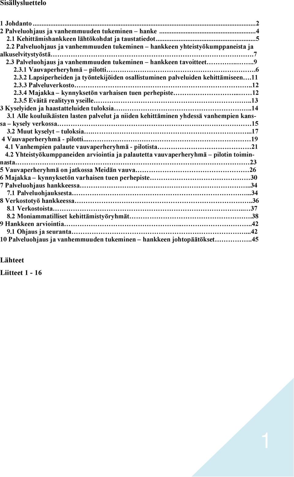 3.2 Lapsiperheiden ja työntekijöiden osallistuminen palveluiden kehittämiseen.11 2.3.3 Palveluverkosto..12 2.3.4 Majakka kynnyksetön varhaisen tuen perhepiste... 12 2.3.5 Eväitä realityyn yseille.