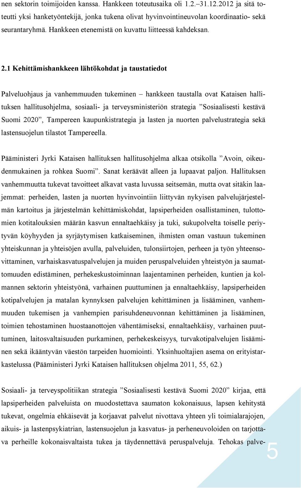 1 Kehittämishankkeen lähtökohdat ja taustatiedot Palveluohjaus ja vanhemmuuden tukeminen hankkeen taustalla ovat Kataisen hallituksen hallitusohjelma, sosiaali ja terveysministeriön strategia