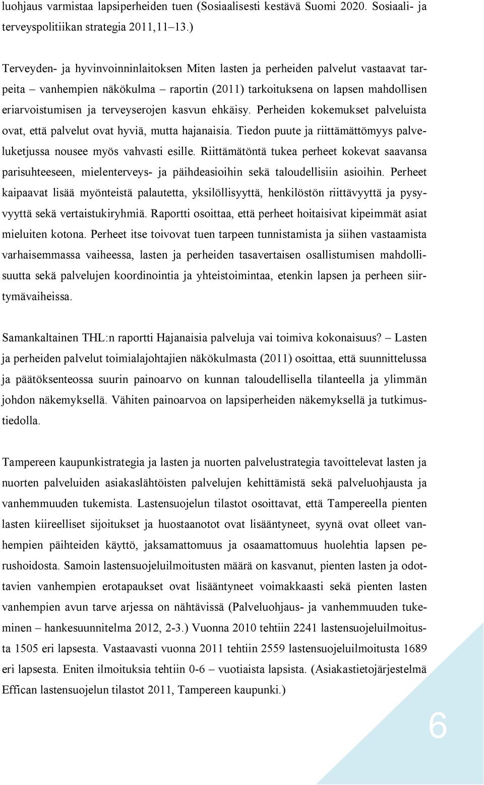 kasvun ehkäisy. Perheiden kokemukset palveluista ovat, että palvelut ovat hyviä, mutta hajanaisia. Tiedon puute ja riittämättömyys palveluketjussa nousee myös vahvasti esille.