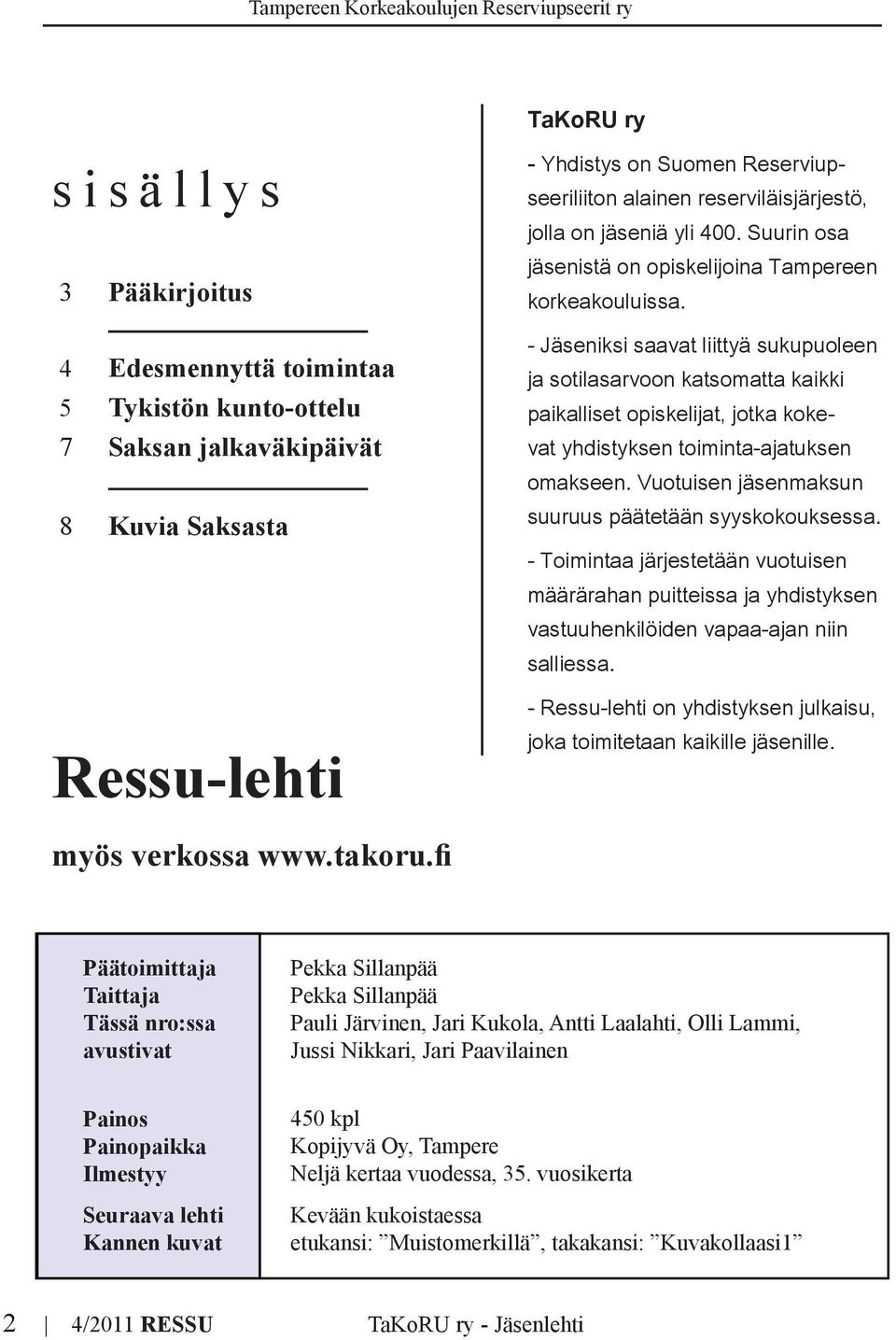 - Jäseniksi saavat liittyä sukupuoleen ja sotilasarvoon katsomatta kaikki paikalliset opiskelijat, jotka kokevat yhdistyksen toiminta-ajatuksen omakseen.