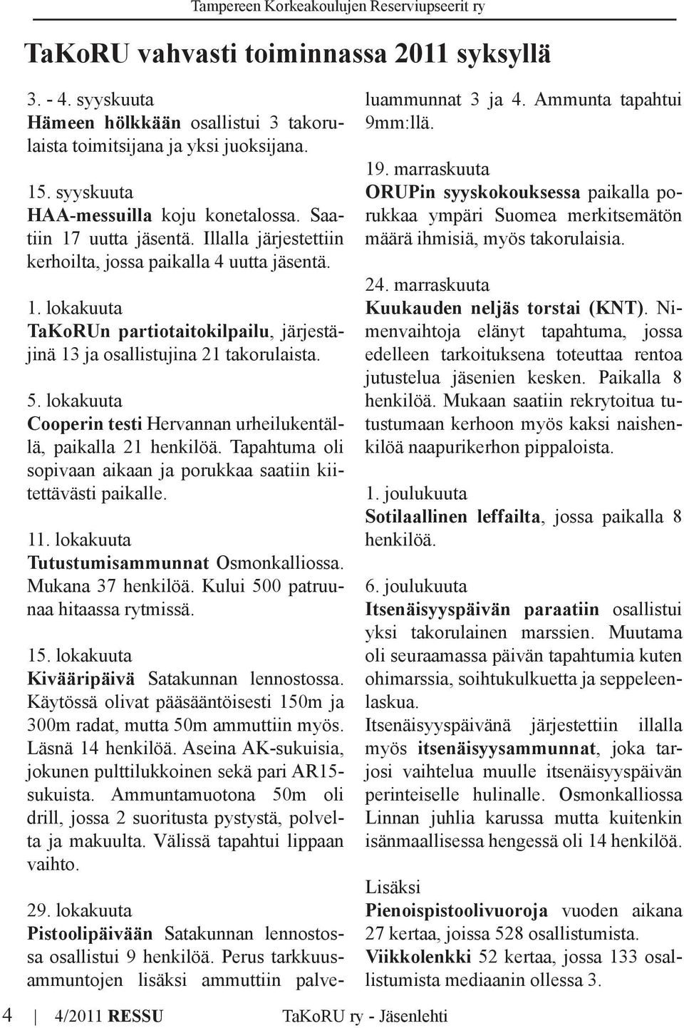 lokakuuta Cooperin testi Hervannan urheilukentällä, paikalla 21 henkilöä. Tapahtuma oli sopivaan aikaan ja porukkaa saatiin kiitettävästi paikalle. 11. lokakuuta Tutustumisammunnat Osmonkalliossa.