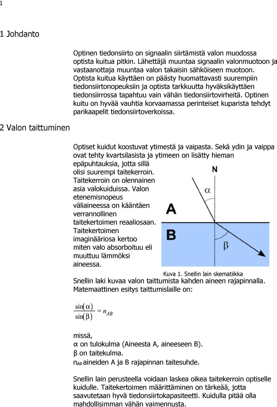 Optinen kuitu on hyvää vauhtia korvaamassa perinteiset kuparista tehdyt parikaapelit tiedonsiirtoverkoissa. 2 Valon taittuminen Optiset kuidut koostuvat ytimestä ja vaipasta.