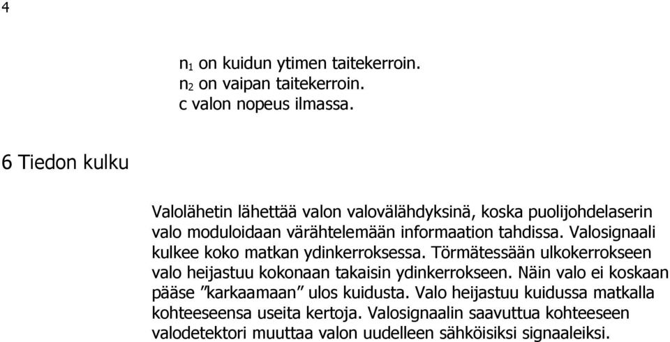 Valosignaali kulkee koko matkan ydinkerroksessa. Törmätessään ulkokerrokseen valo heijastuu kokonaan takaisin ydinkerrokseen.