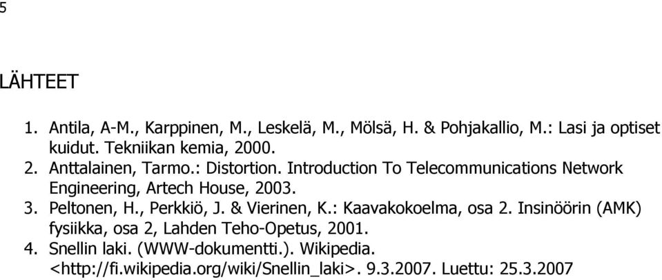 Introduction To Telecommunications Network Engineering, Artech House, 2003. 3. Peltonen, H., Perkkiö, J. & Vierinen, K.