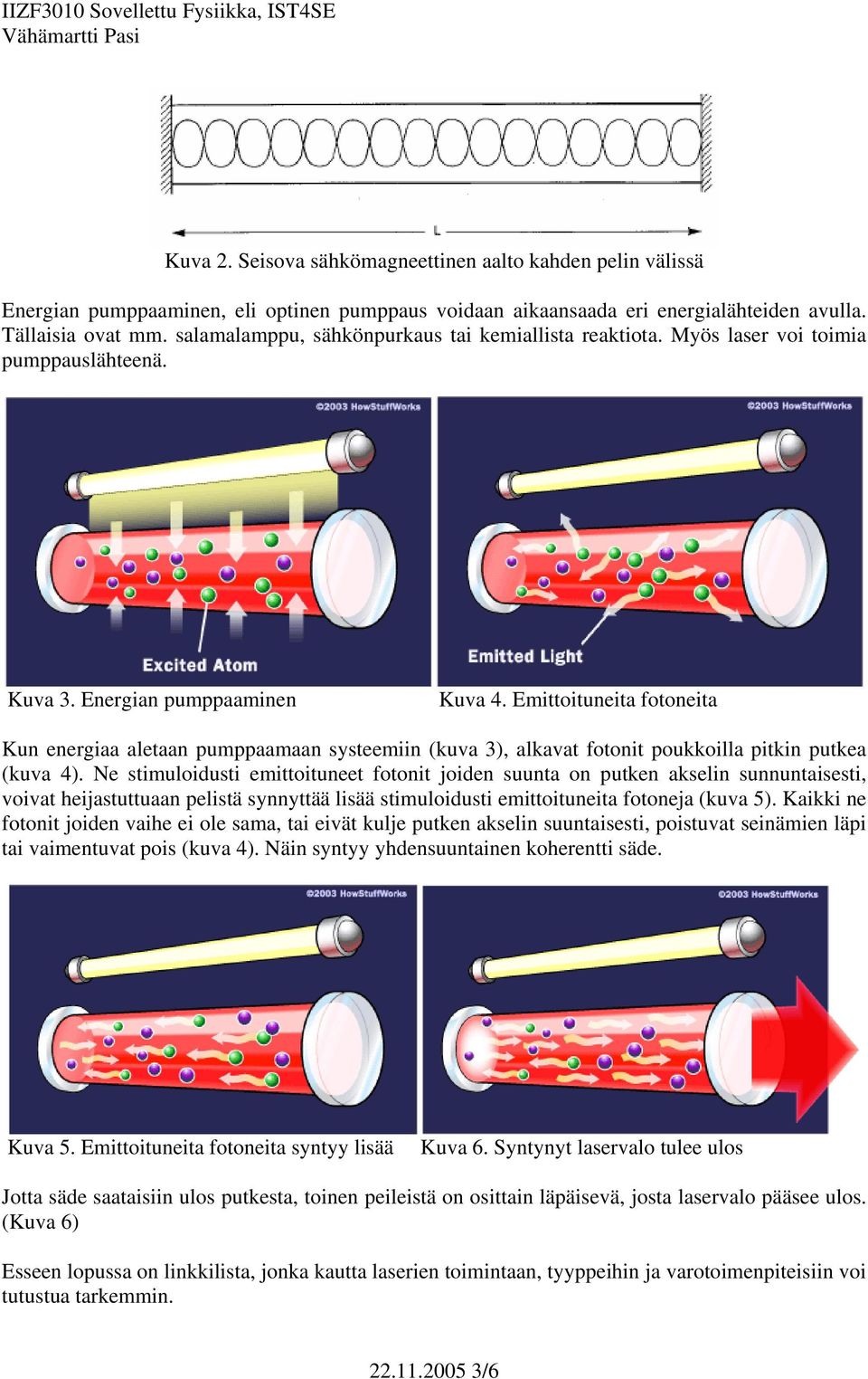 Emittoituneita fotoneita Kun energiaa aletaan pumppaamaan systeemiin (kuva 3), alkavat fotonit poukkoilla pitkin putkea (kuva 4).