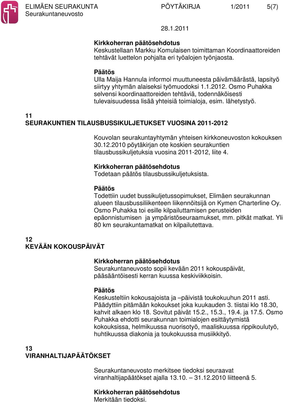 Osmo Puhakka selvensi koordinaattoreiden tehtäviä, todennäköisesti tulevaisuudessa lisää yhteisiä toimialoja, esim. lähetystyö.