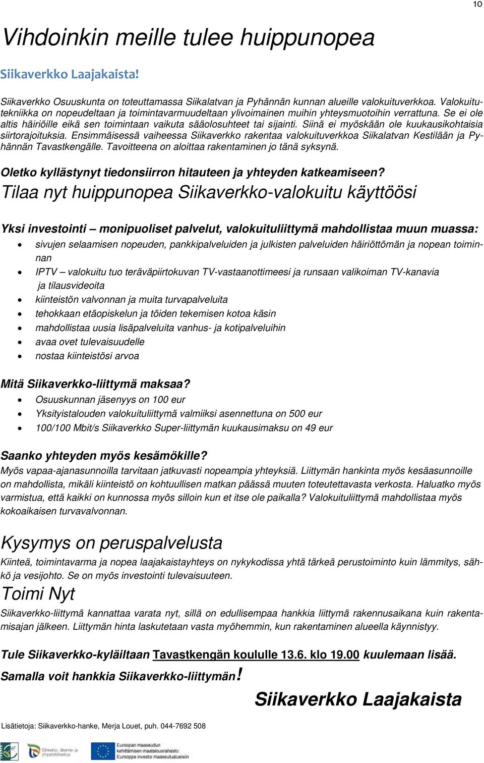 Siinä ei myöskään ole kuukausikohtaisia siirtorajoituksia. Ensimmäisessä vaiheessa Siikaverkko rakentaa valokuituverkkoa Siikalatvan Kestilään ja Pyhännän Tavastkengälle.