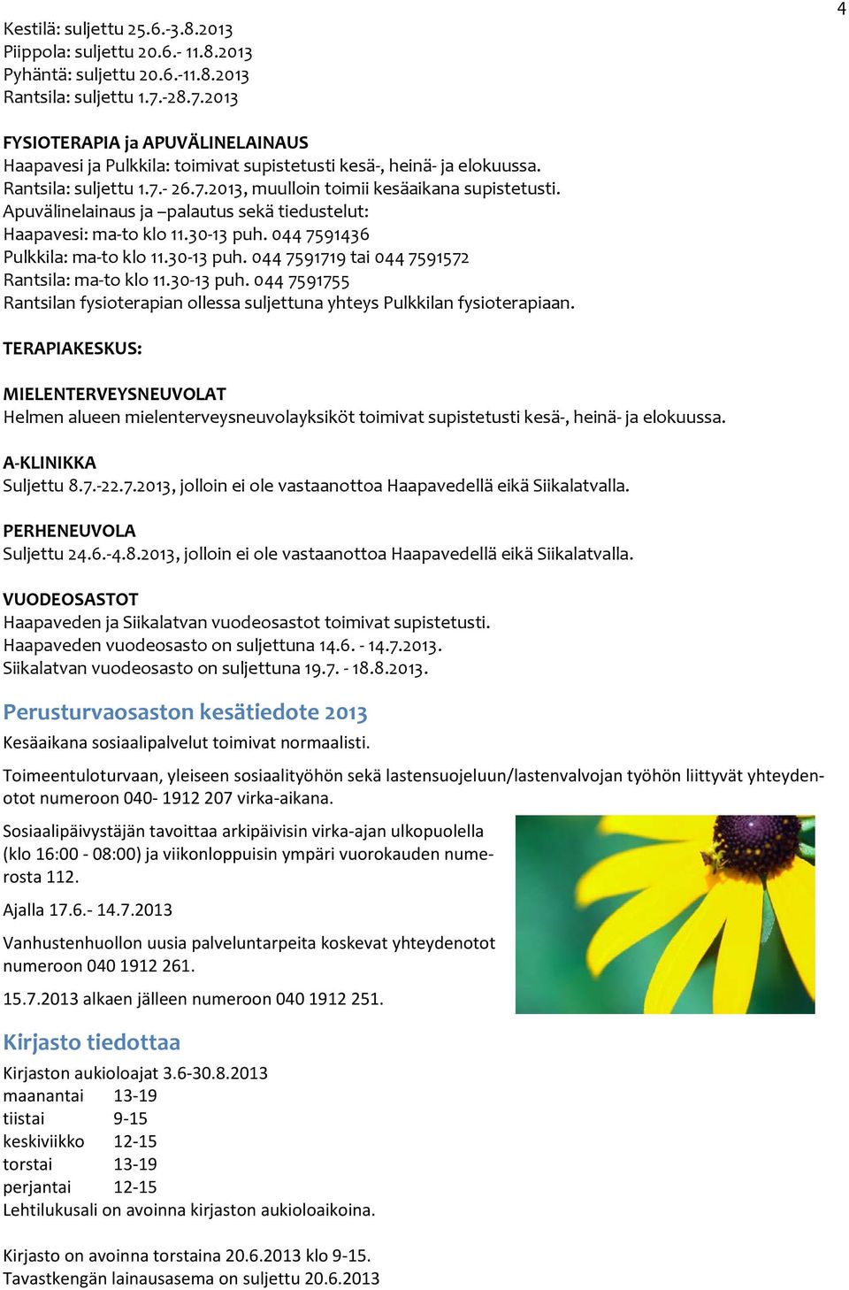 Apuvälinelainaus ja palautus sekä tiedustelut: Haapavesi: ma-to klo 11.30-13 puh. 044 7591436 Pulkkila: ma-to klo 11.30-13 puh. 044 7591719 tai 044 7591572 Rantsila: ma-to klo 11.30-13 puh. 044 7591755 Rantsilan fysioterapian ollessa suljettuna yhteys Pulkkilan fysioterapiaan.