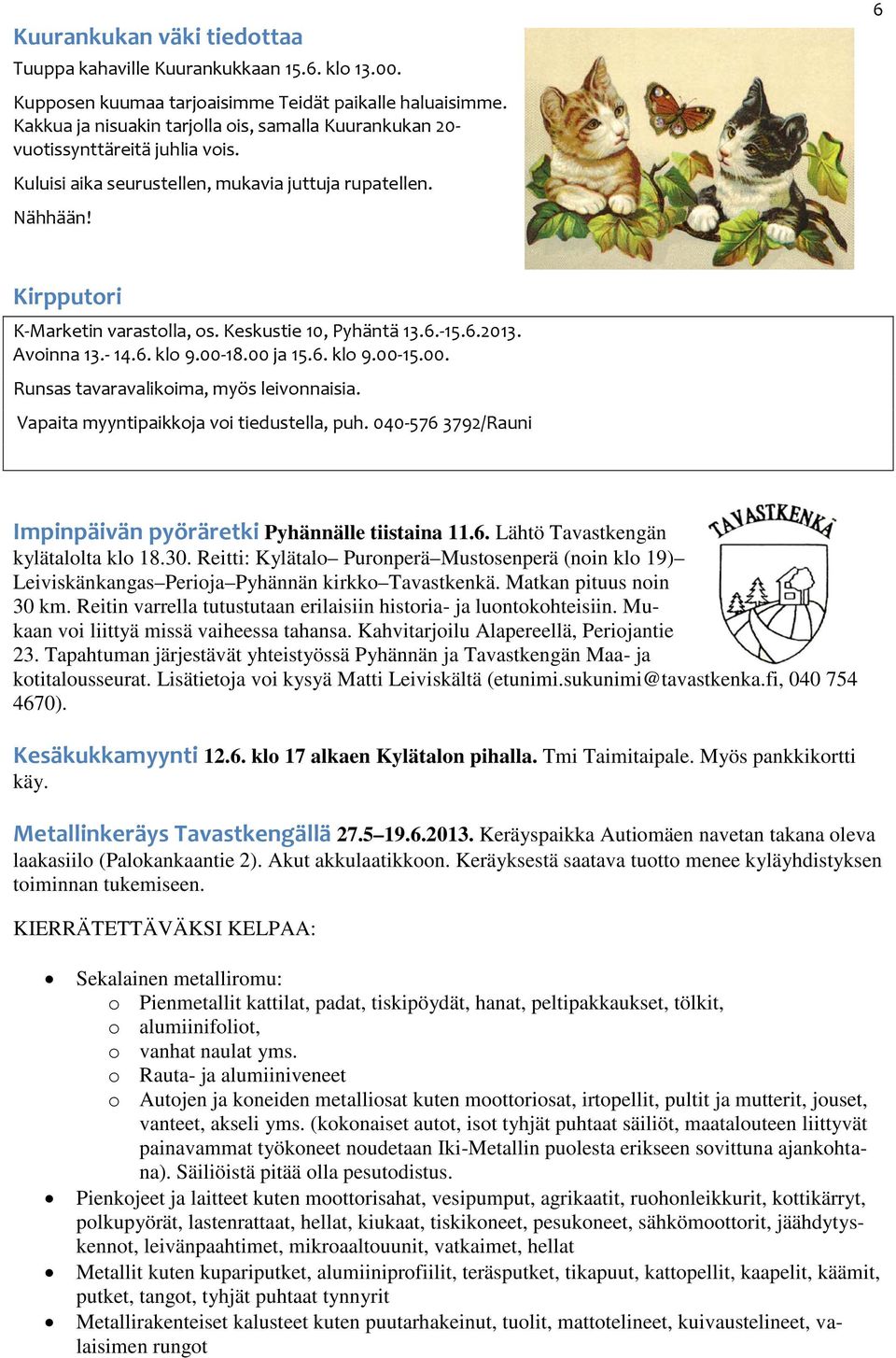 Keskustie 10, Pyhäntä 13.6.-15.6.2013. Avoinna 13.- 14.6. klo 9.00-18.00 ja 15.6. klo 9.00-15.00. Runsas tavaravalikoima, myös leivonnaisia. Vapaita myyntipaikkoja voi tiedustella, puh.