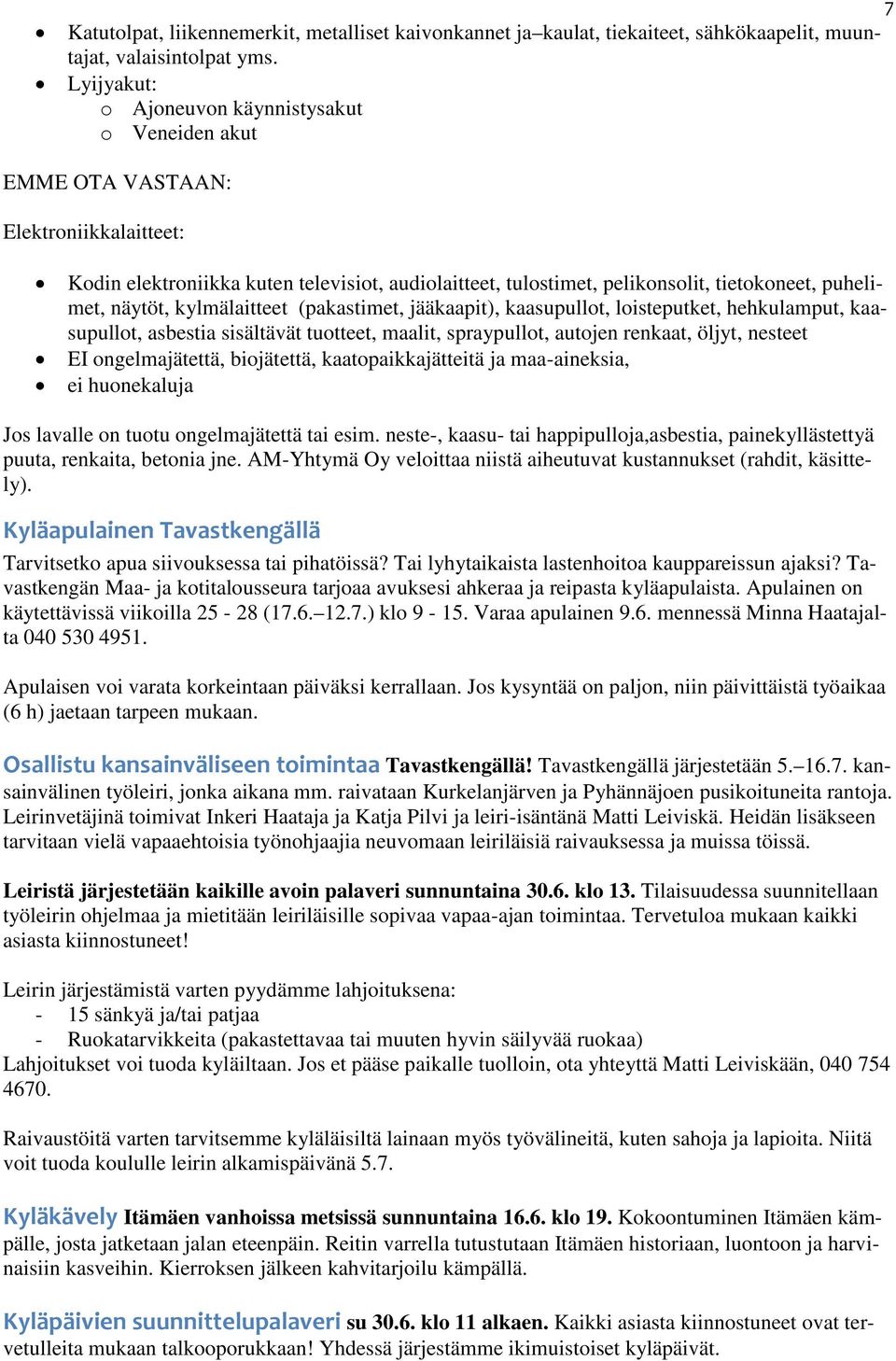 näytöt, kylmälaitteet (pakastimet, jääkaapit), kaasupullot, loisteputket, hehkulamput, kaasupullot, asbestia sisältävät tuotteet, maalit, spraypullot, autojen renkaat, öljyt, nesteet EI