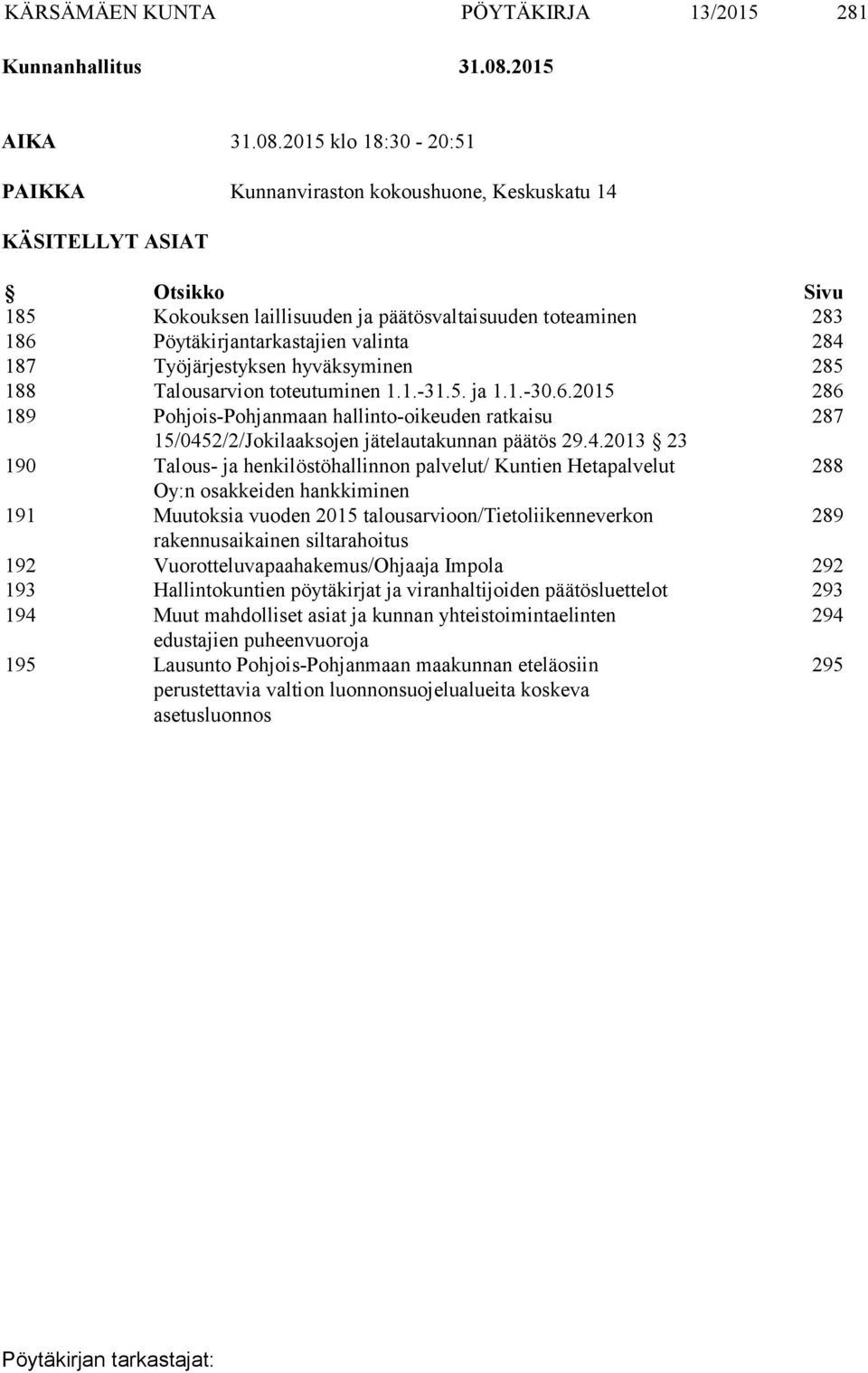 2015 klo 18:30-20:51 PAIKKA Kunnanviraston kokoushuone, Keskuskatu 14 KÄSITELLYT ASIAT Otsikko Sivu 185 Kokouksen laillisuuden ja päätösvaltaisuuden toteaminen 283 186 Pöytäkirjantarkastajien valinta