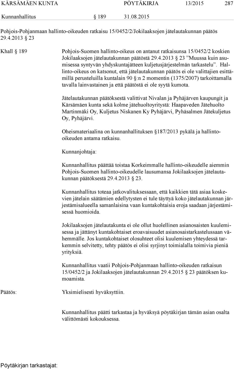 Hallin to-oi keus on katsonut, että jätelautakunnan päätös ei ole valittajien esit tämil lä perusteluilla kuntalain 90 :n 2 momentin (1375/2007) tarkoittamalla ta val la lainvastainen ja että