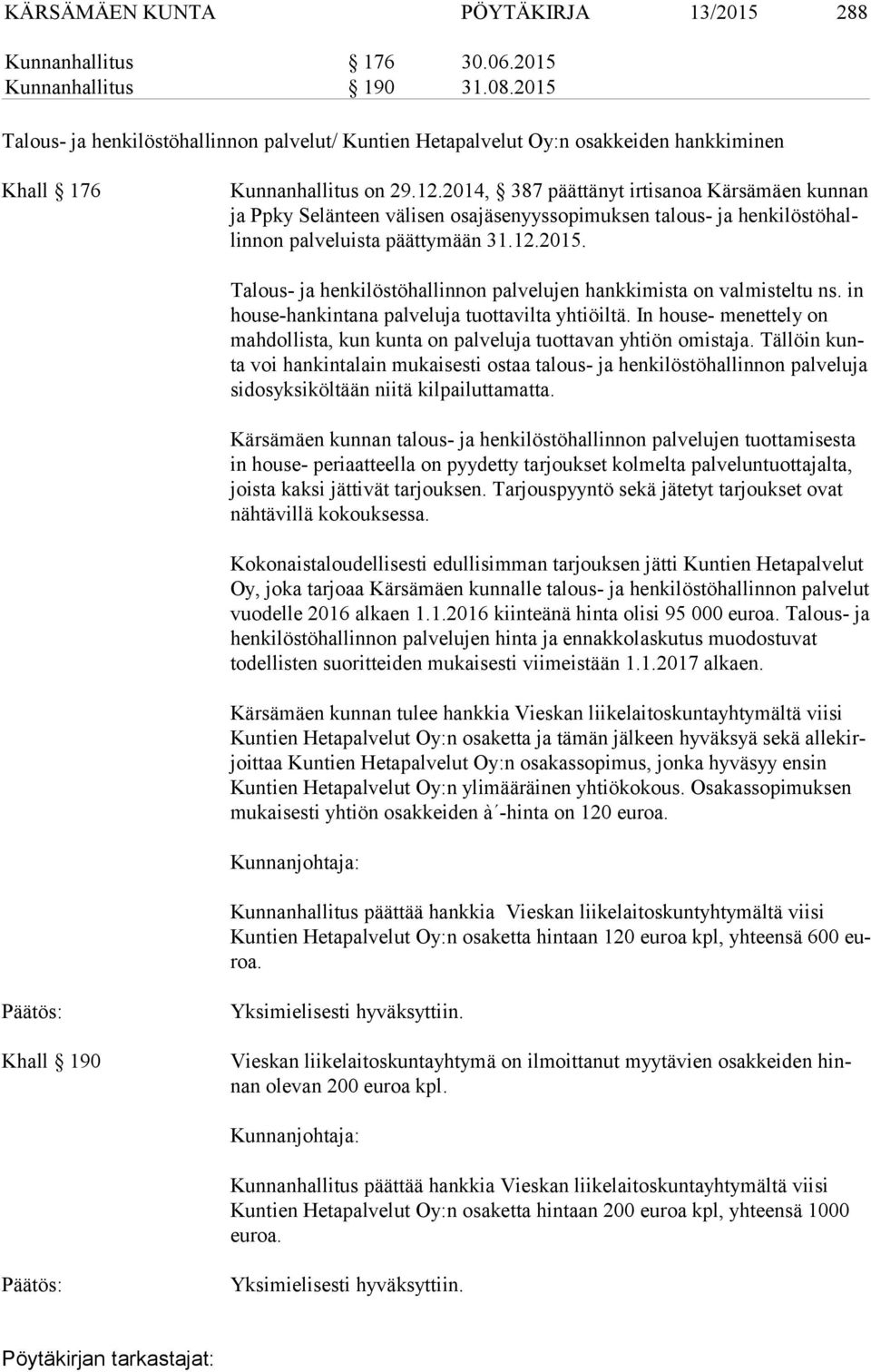 2014, 387 päättänyt irtisanoa Kärsämäen kunnan ja Ppky Selänteen välisen osajäsenyyssopimuksen talous- ja henkilöstöhallin non palveluista päättymään 31.12.2015.