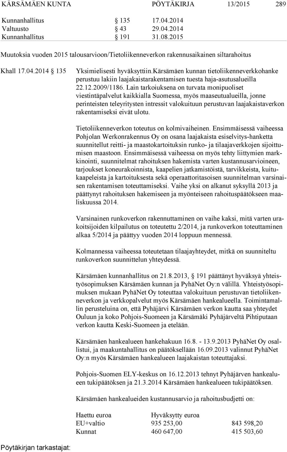 2014 135 Kärsämäen kunnan tietoliikenneverkkohanke perustuu lakiin laa ja kais ta ra ken ta mi sen tuesta haja-asutusalueilla 22.12.2009/1186.