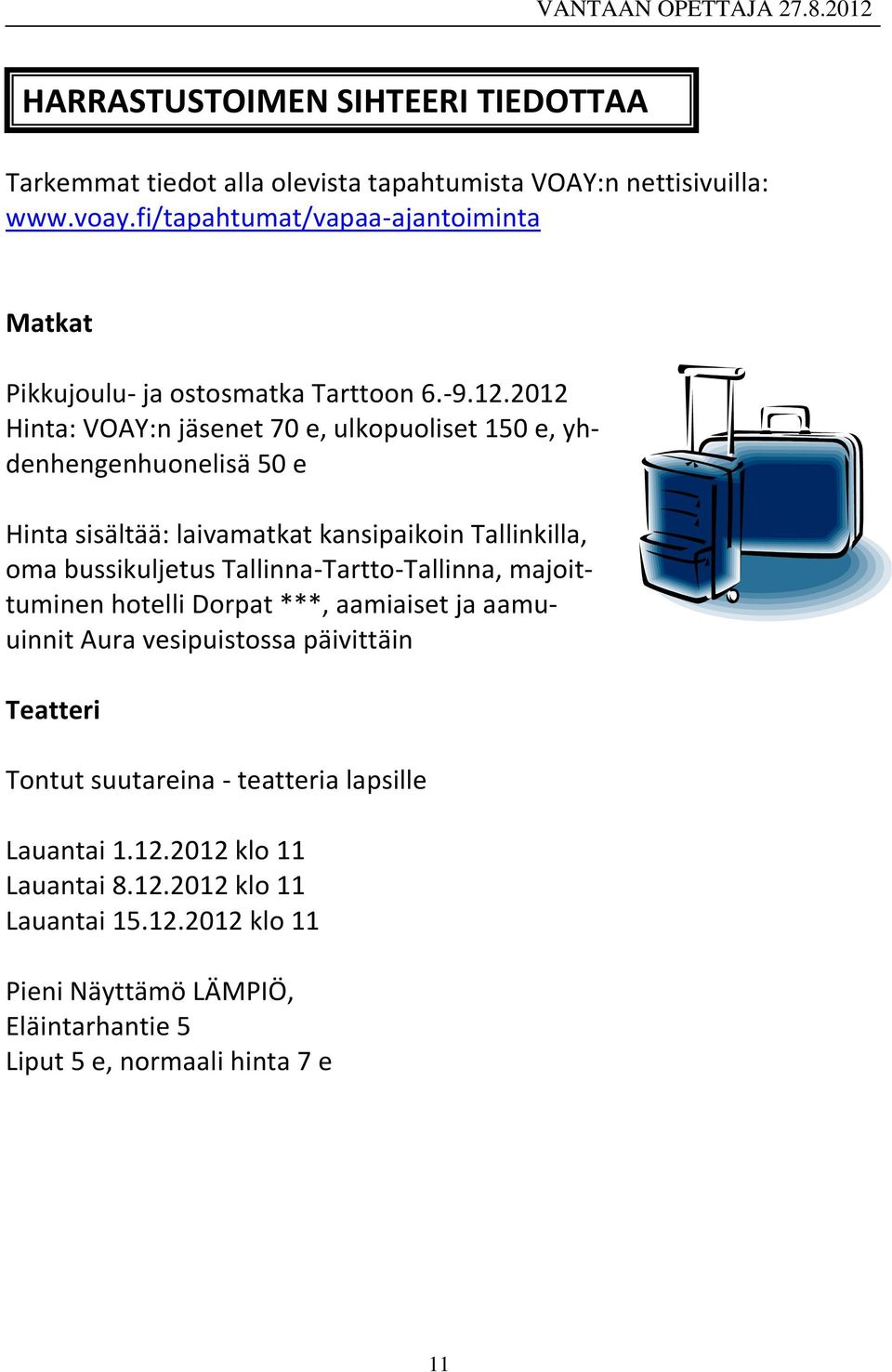 2012 Hinta: VOAY:n jäsenet 70 e, ulkopuoliset 150 e, yhdenhengenhuonelisä 50 e Hinta sisältää: laivamatkat kansipaikoin Tallinkilla, oma bussikuljetus