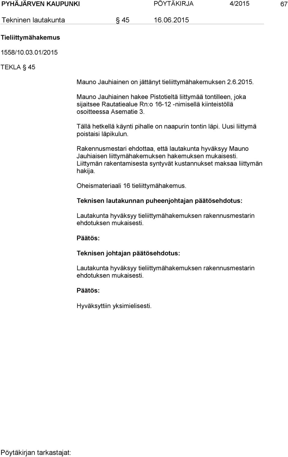 Liittymän rakentamisesta syntyvät kustannukset maksaa liittymän hakija. Oheismateriaali 16 tieliittymähakemus.
