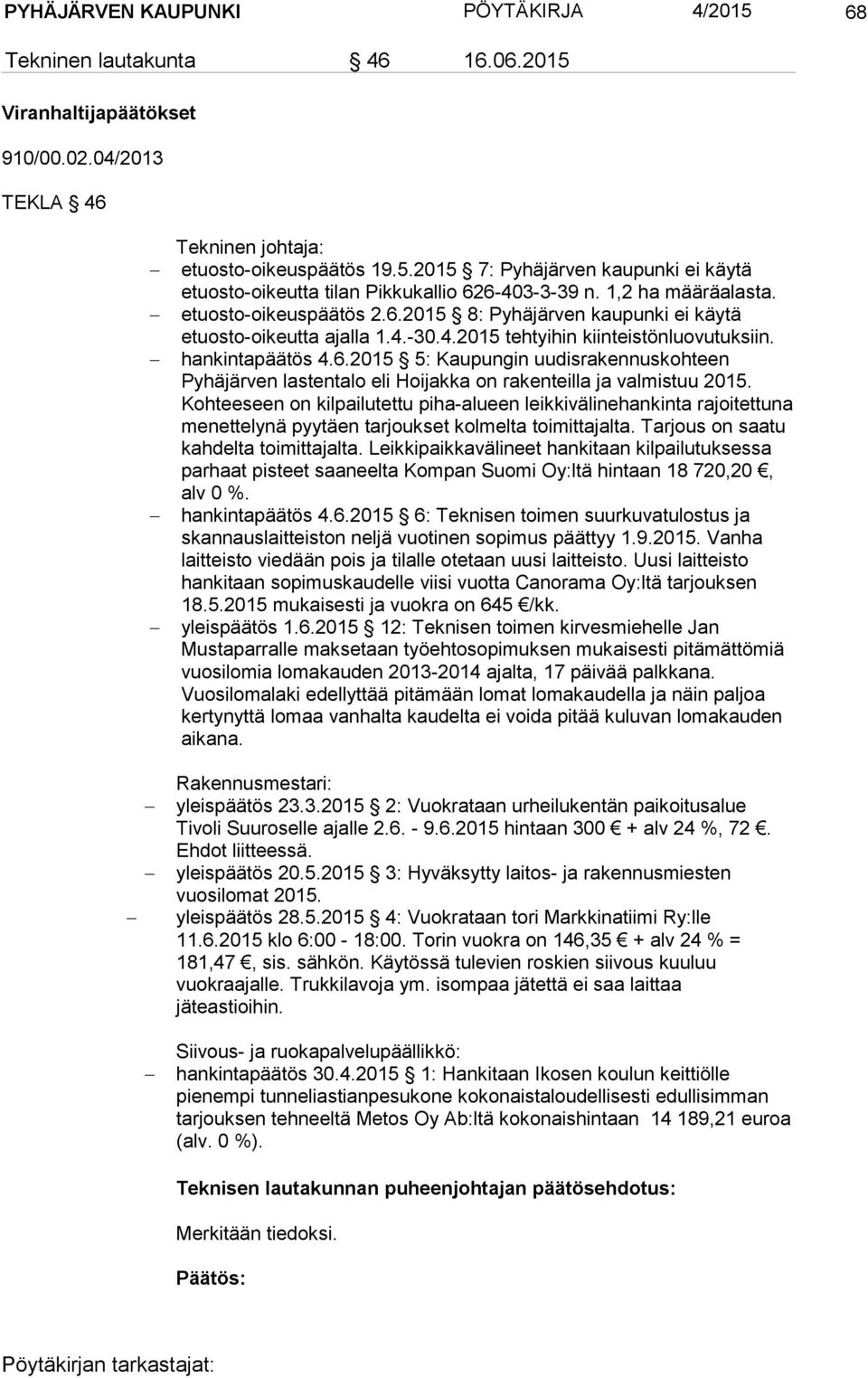 Kohteeseen on kilpailutettu piha-alueen leikkivälinehankinta rajoitettuna menettelynä pyytäen tarjoukset kolmelta toimittajalta. Tarjous on saatu kahdelta toimittajalta.