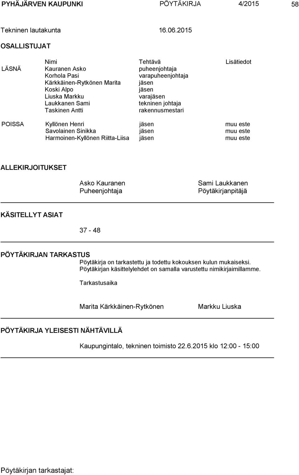 tekninen johtaja Taskinen Antti rakennusmestari POISSA Kyllönen Henri jäsen muu este Savolainen Sinikka jäsen muu este Harmoinen-Kyllönen Riitta-Liisa jäsen muu este ALLEKIRJOITUKSET Asko Kauranen