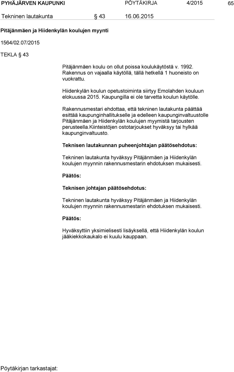 Rakennusmestari ehdottaa, että tekninen lautakunta päättää esittää kaupunginhallitukselle ja edelleen kaupunginvaltuustolle Pitäjänmäen ja Hiidenkylän koulujen myymistä tarjousten perusteella.