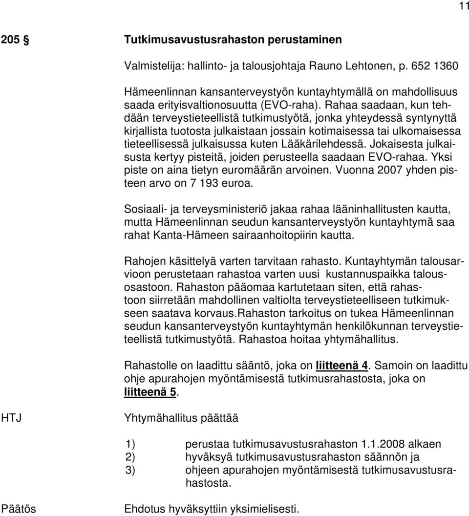 Rahaa saadaan, kun tehdään terveystieteellistä tutkimustyötä, jonka yhteydessä syntynyttä kirjallista tuotosta julkaistaan jossain kotimaisessa tai ulkomaisessa tieteellisessä julkaisussa kuten