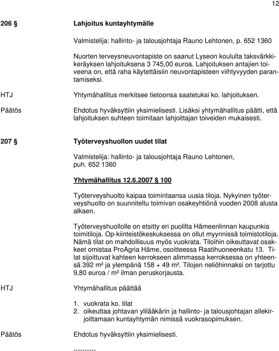 Lahjoituksen antajien toiveena on, että raha käytettäisiin neuvontapisteen viihtyvyyden parantamiseksi. Yhtymähallitus merkitsee tietoonsa saatetuksi ko. lahjoituksen.