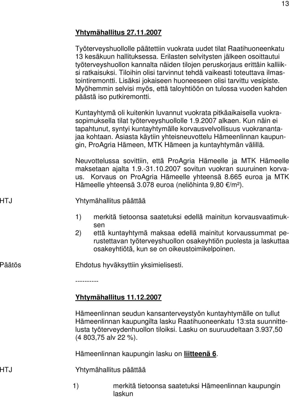 Tiloihin olisi tarvinnut tehdä vaikeasti toteuttava ilmastointiremontti. Lisäksi jokaiseen huoneeseen olisi tarvittu vesipiste.