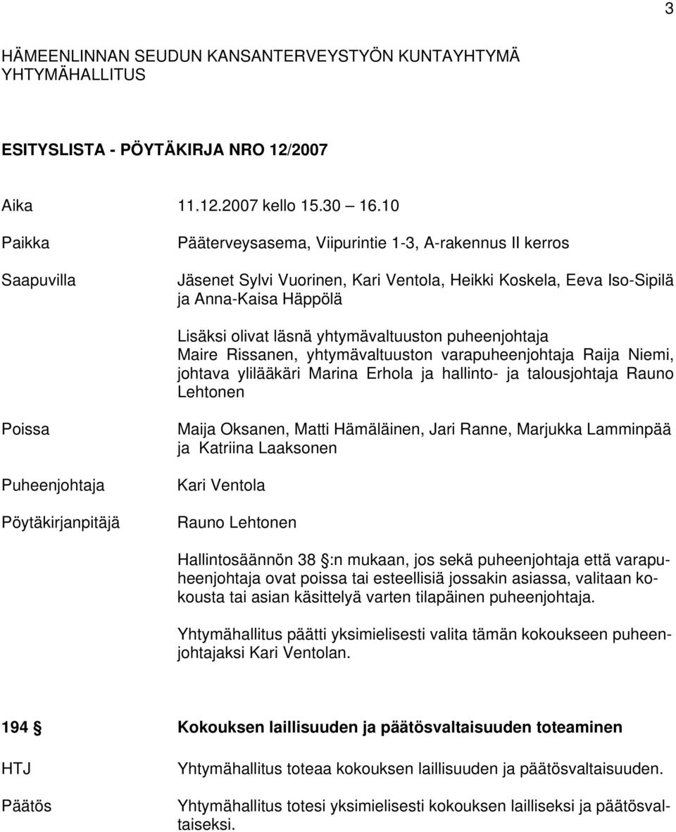 yhtymävaltuuston puheenjohtaja Maire Rissanen, yhtymävaltuuston varapuheenjohtaja Raija Niemi, johtava ylilääkäri Marina Erhola ja hallinto- ja talousjohtaja Rauno Lehtonen Poissa Puheenjohtaja