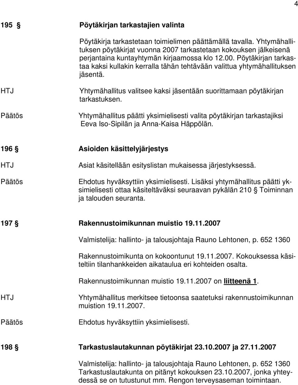 Yhtymähallitus valitsee kaksi jäsentään suorittamaan pöytäkirjan tarkastuksen. Yhtymähallitus päätti yksimielisesti valita pöytäkirjan tarkastajiksi Eeva Iso-Sipilän ja Anna-Kaisa Häppölän.