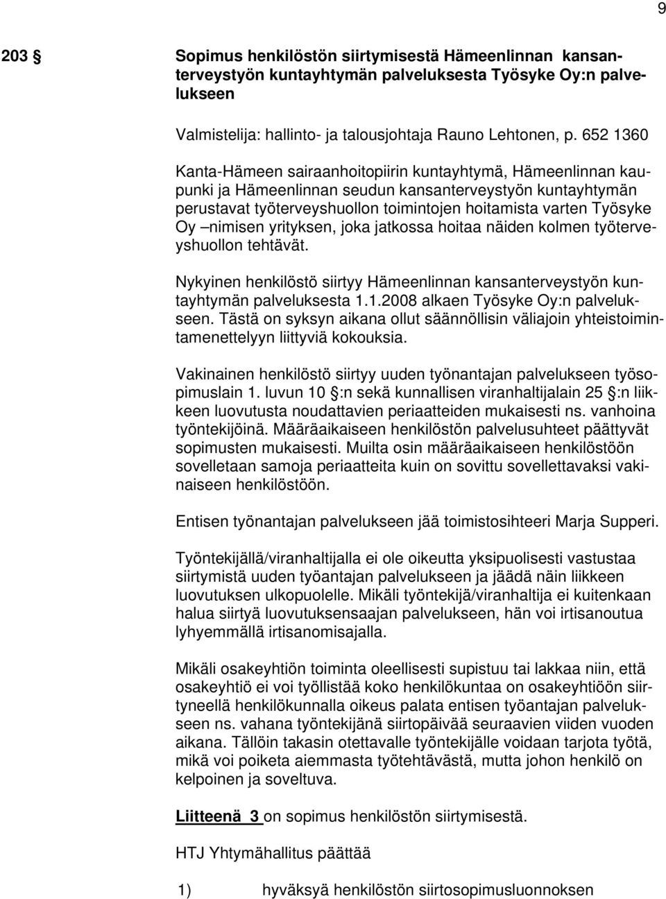 nimisen yrityksen, joka jatkossa hoitaa näiden kolmen työterveyshuollon tehtävät. Nykyinen henkilöstö siirtyy Hämeenlinnan kansanterveystyön kuntayhtymän palveluksesta 1.