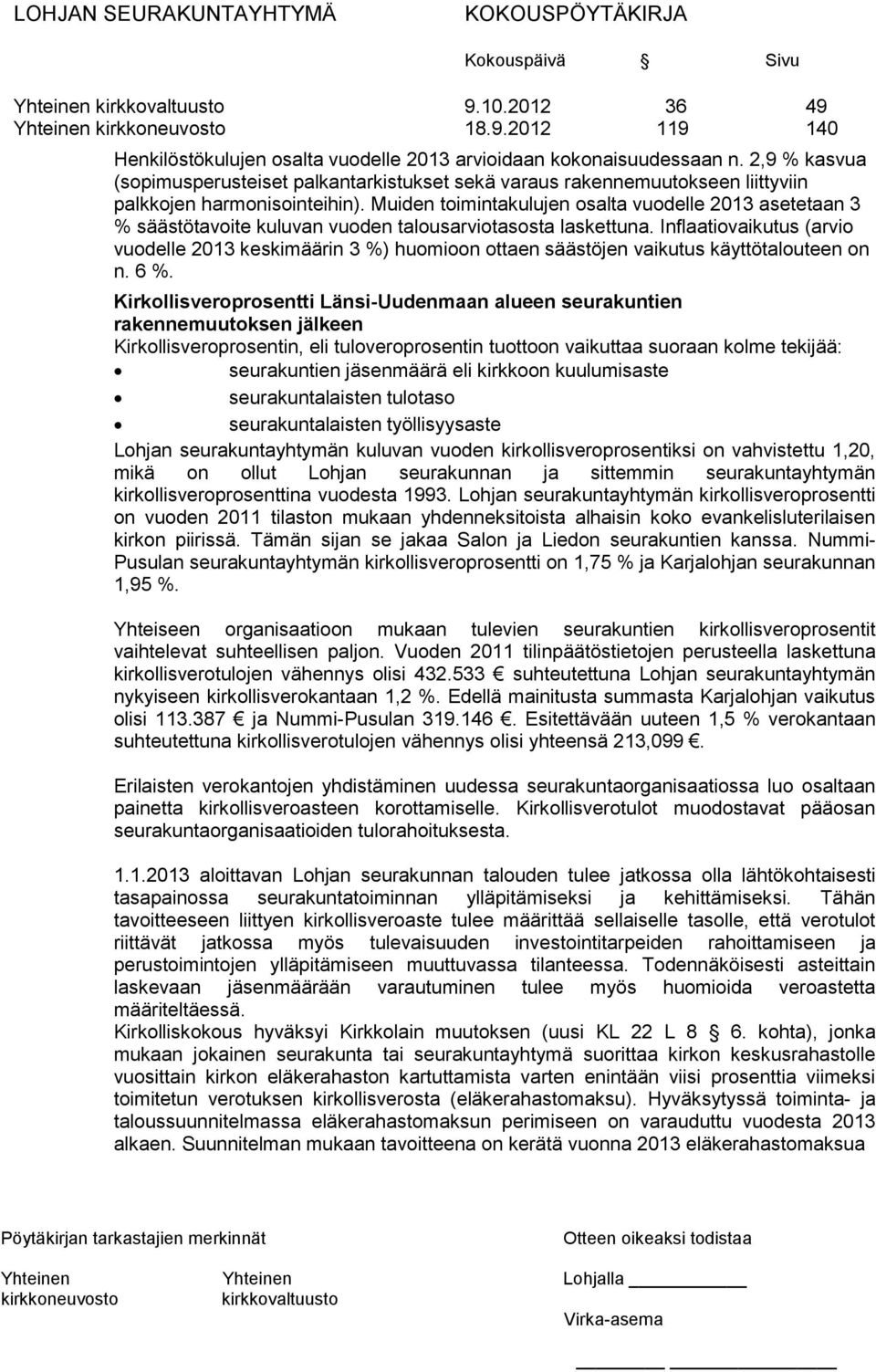 Muiden toimintakulujen osalta vuodelle 2013 asetetaan 3 % säästötavoite kuluvan vuoden talousarviotasosta laskettuna.