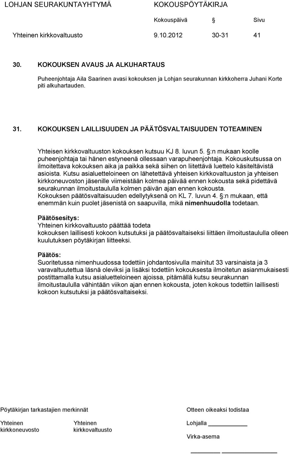 Kokouskutsussa on ilmoitettava kokouksen aika ja paikka sekä siihen on liitettävä luettelo käsiteltävistä asioista.