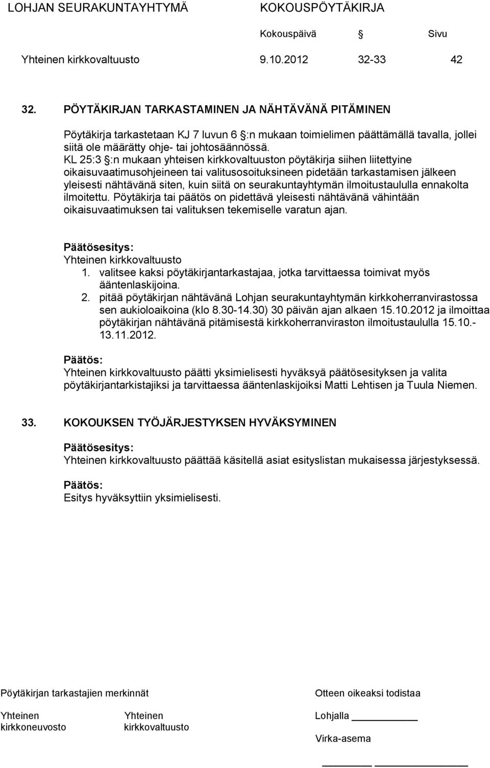 KL 25:3 :n mukaan yhteisen n pöytäkirja siihen liitettyine oikaisuvaatimusohjeineen tai valitusosoituksineen pidetään tarkastamisen jälkeen yleisesti nähtävänä siten, kuin siitä on seurakuntayhtymän