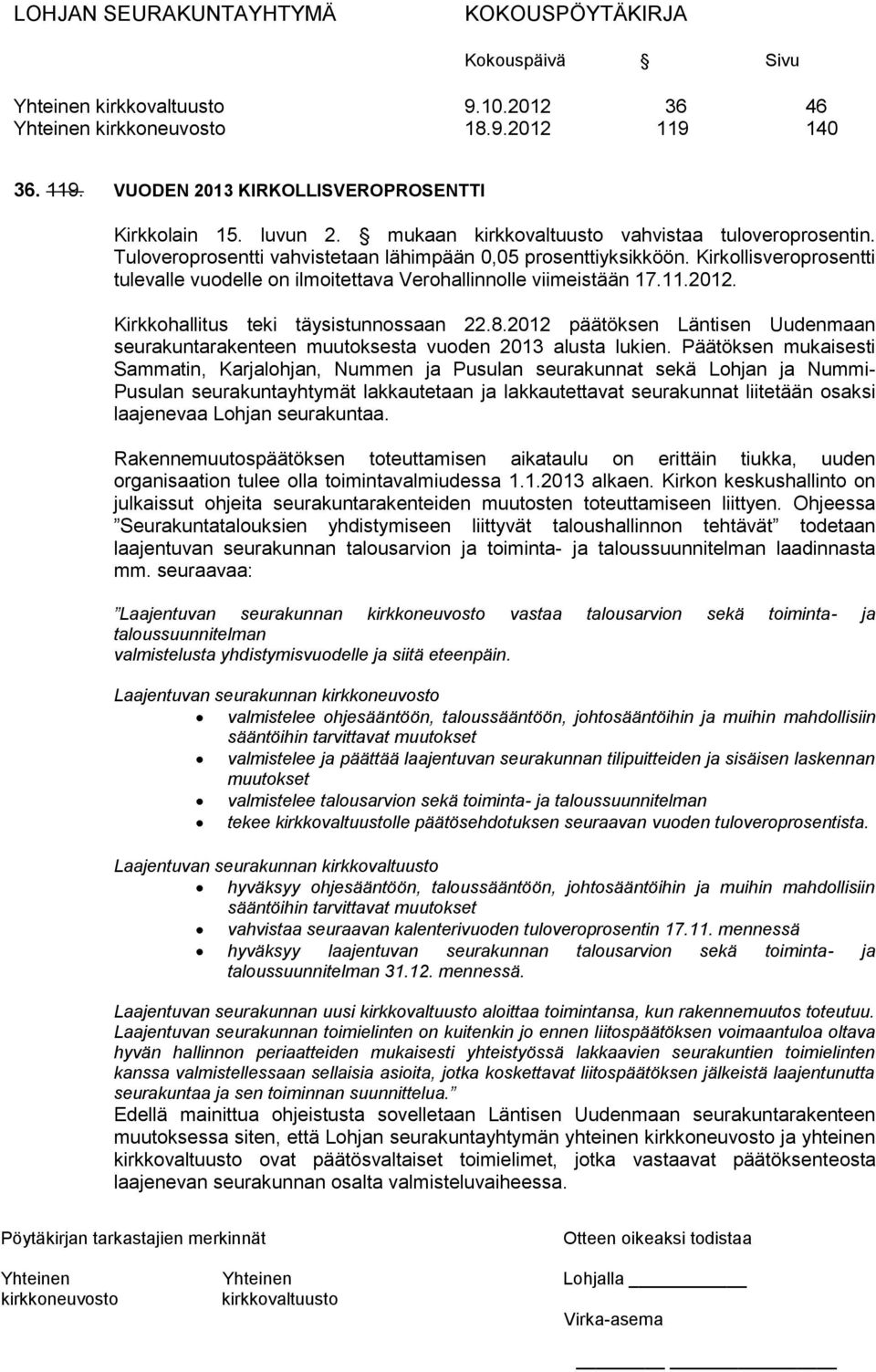 Kirkkohallitus teki täysistunnossaan 22.8.2012 päätöksen Läntisen Uudenmaan seurakuntarakenteen muutoksesta vuoden 2013 alusta lukien.